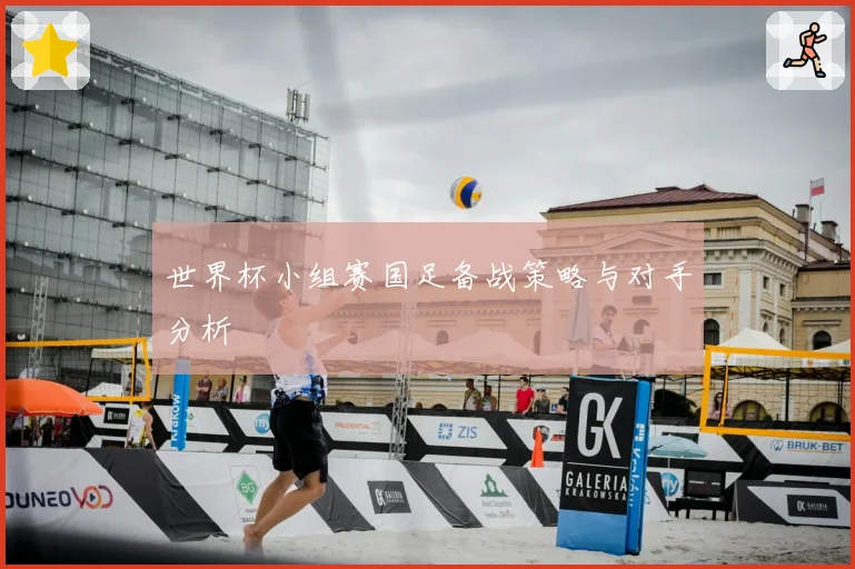 世界杯小组赛国足备战策略与对手分析
