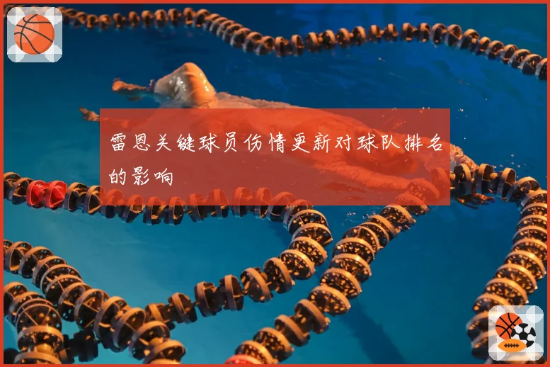 雷恩关键球员伤情更新对球队排名的影响